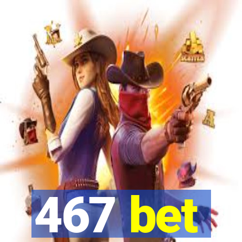 467 bet